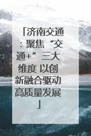 济南交通：聚焦“交通+”三大维度 以创新融合驱动高质量发展